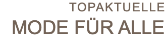 Topaktuelle Mode für Alle 